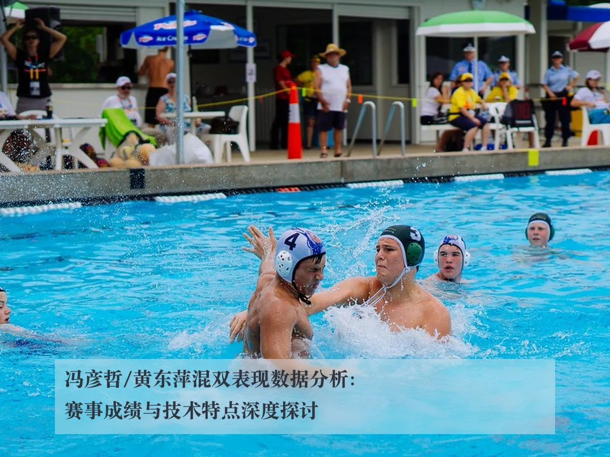 冯彦哲/黄东萍混双表现数据分析：赛事成绩与技术特点深度探讨
